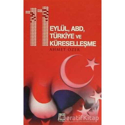 11 Eylül, ABD, Türkiye ve Küreselleşme - Ahmet Özer - Elips Kitap
