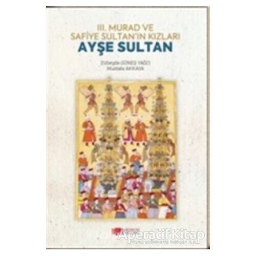 3. Murad ve Safiye Sultan’ın Kızları Ayşe Sultan - Mustafa Akkaya - Berikan Yayınevi