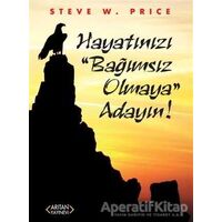 Hayatınızı Bağımsız Olmaya Adayın! - Steve W. Price - Arıtan Yayınevi