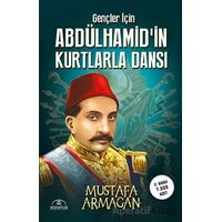 Gençler İçin Abdülhamid’in Kurtlarla Dansı - Mustafa Armağan - Hümayun Yayınları