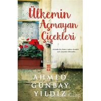 Ülkemin Açmayan Çiçekleri - Ahmed Günbay Yıldız - Timaş Yayınları