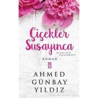 Çiçekler Susayınca - Ahmed Günbay Yıldız - Timaş Yayınları