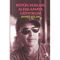 Bütün Kuşları Alkışlamaya Gidiyorum - Ahmet Aslan - Klaros Yayınları