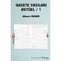 Gazete Yazıları Aktüel 1 - Ahmet Demir - Platanus Publishing