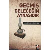 Geçmiş Geleceğin Aynasıdır - Ahmet Köklügiller - IQ Kültür Sanat Yayıncılık