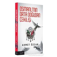 Osmanlının Orta Doğudan Çekilişi - Ahmet Özcan - Yarın Yayınları