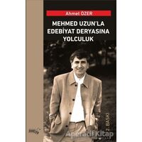 Mehmed Uzun’la Edebiyat Deryasına Yolculuk - Ahmet Özer - Sınırsız Kitap