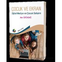 Çocuk ve Ekran - Dijital Medya ve Çocuk Gelişimi - Alev Üstündağ - Eğiten Kitap