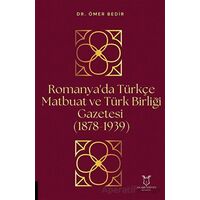 Romanyada Türkçe Matbuat ve Türk Birliği Gazetesi (1878-1939) - Ömer Bedir - Akademisyen Kitabevi
