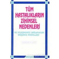 Tüm Hastalıkların Zihinsel Nedenleri Ve İyileşmenizi Sağlayacak Düşünce Modelleri