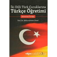 İki Dilli Türk Çocuklarına Türkçe Öğretimi - Abdurrahman Güzel - Akçağ Yayınları
