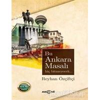 Bu Ankara Masalı Hiç Bitmeyecek - Reyhan Özçiftçi - Akçağ Yayınları