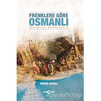 Frenklere Göre Osmanlı - Orhan Araslı - Akçağ Yayınları