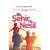 Bir Şehir Üç Nesil - Ertuğrul Yaman - Akçağ Yayınları