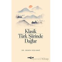 Klasik Türk Şiirinde Dağlar - Semih Yeşilbağ - Akçağ Yayınları