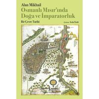 Osmanlı Mısırında Doğa ve İmparatorluk - Alan Mikhail - İş Bankası Kültür Yayınları