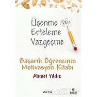 Üşenme Erteleme Vazgeçme - Ahmet Yıldız - Alfa Yayınları