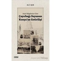 Arşiv Belgelerine Göre Çayırbağı Suyunun Konyaya Getirilişi - Ali Işık - Çizgi Kitabevi Yayınları