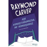 Aşk Konuştuğumuzda Ne Konuşuruz - Raymond Carver - Can Yayınları