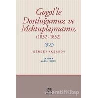 Gogolle Dostluğumuz ve Mektuplaşmamız (1832 - 1852) - Sergey Aksakov - İletişim Yayınevi