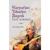 Harput’tan Yükselen Bayrak - Esat Kabaklı - Fatma Gülşen Koçak - Türk Edebiyatı Vakfı Yayınları