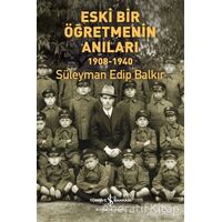 Eski Bir Öğretmenin Anıları 1908-1940 - Süleyman Edip Balkır - İş Bankası Kültür Yayınları