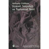Siyaset, Sosyoloji ve Toplumsal Teori - Anthony Giddens - Metis Yayınları
