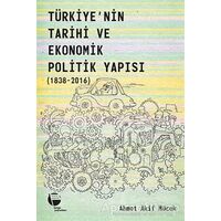 Türkiye’nin Tarihi ve Ekonomik Politik Yapısı (1838-2016) - Ahmet Akif Mücek - Belge Yayınları