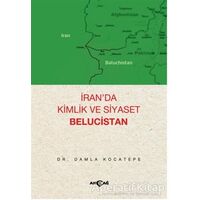 İran’da Kimlik ve Siyaset: Belucistan - Damla Kocatepe - Akçağ Yayınları