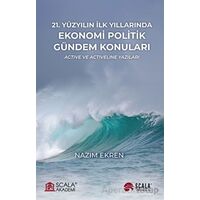 21. Yüzyılın İlk Yıllarında Ekonomi Politik Gündem Konuları - Nazım Ekren - Scala Yayıncılık