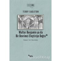 Walter Benjamin ya da Bir Devrimci Eleştiriye Doğru - Terry Eagleton - Sel Yayıncılık