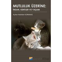 Mutluluk Üzerine: İnsan, Kentler ve Yaşam - Ayten Nahide Korkmaz - Siyasal Kitabevi