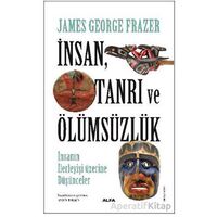 İnsan, Tanrı Ve Ölümsüzlük - James George Frazer - Alfa Yayınları