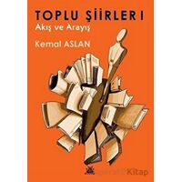 Toplu Şiirler 1 - Akış ve Arayış - Kemal Aslan - Artshop Yayıncılık