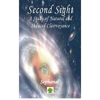 Second Sight - A Study of Natural and Induced Clairvoyance - Sepharial - Platanus Publishing