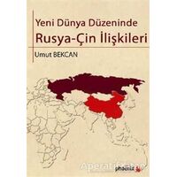 Yeni Dünya Düzeninde Rusya - Çin İlişkileri - Umut Bekcan - Phoenix Yayınevi