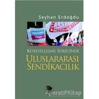 Küreselleşme Sürecinde Uluslararası Sendikacılık - Seyhan Erdoğdu - İmge Kitabevi Yayınları