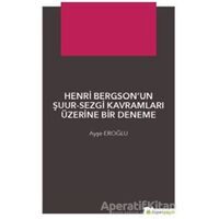 Henri Bergson’un Şuur - Sezgi Kavramları Üzerine Bir Deneme - Ayşe Eroğlu - Hiperlink Yayınları