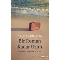 Bir Roman Kadar Uzun: Geride Kalanlar, Anılar - Ayşe Sarısayın - Can Yayınları