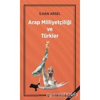 Arap Milliyetçiliği ve Türkler - İlhan Arsel - Kaynak Yayınları