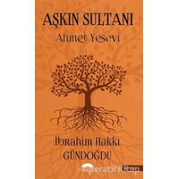 Aşkın Sultanı (Ahmet Yesevi) - İbrahim Hakkı Gündoğdu - Motto Yayınları