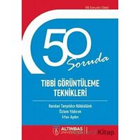 50 Soruda Tıbbi Görüntüleme Teknikleri - Özlem Yıldırım - Altınbaş Üniversitesi Yayınları