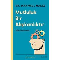 Mutluluk Bir Alışkanlıktır: Psiko Sibernetik - Maxwell Maltz - Serenad Yayınevi