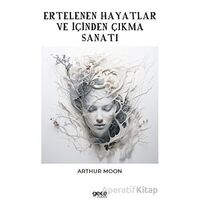 Ertelenen Hayatlar ve İçinden Çıkma Sanatı - Arthur Moon - Gece Kitaplığı