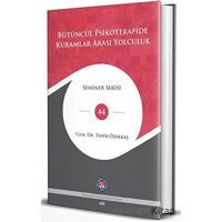 Bütüncül Psikoterapide Kuramlar Arası Yolculuk - Tahir Özakkaş - Psikoterapi Enstitüsü