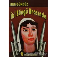 İki Süngü Arasında - Aka Gündüz - Toker Yayınları