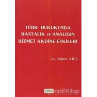 Türk Hukukunda Hastalık ve Analığın Hizmet Akdine Etkileri - Merve Ateş - Beta Yayınevi