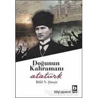 Doğunun Kahramanı Atatürk - Bilal N. Şimşir - Bilgi Yayınevi