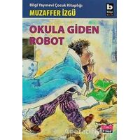 Okula Giden Robot - Muzaffer İzgü - Bilgi Yayınevi