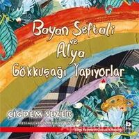 Bayan Şeftali ve Alya Gökkuşağı Yapıyorlar - Çiğdem Sezer - Bilgi Yayınevi